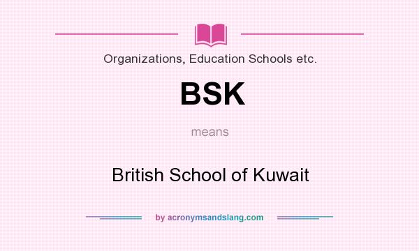 What does BSK mean? It stands for British School of Kuwait