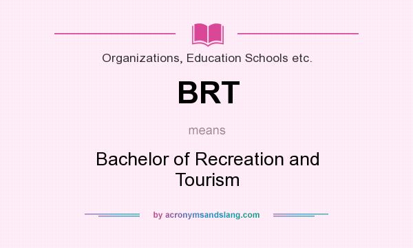 What does BRT mean? It stands for Bachelor of Recreation and Tourism