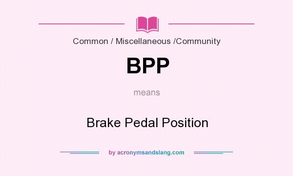 What does BPP mean? It stands for Brake Pedal Position