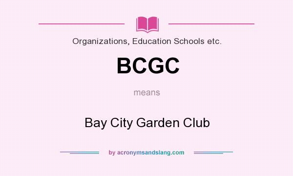 What does BCGC mean? It stands for Bay City Garden Club