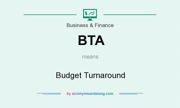 What does BTA mean? It stands for Budget Turnaround