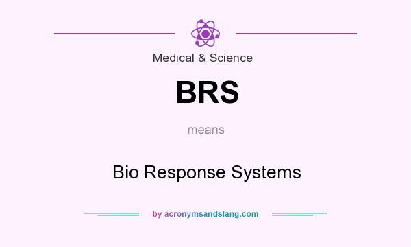 What does BRS mean? It stands for Bio Response Systems