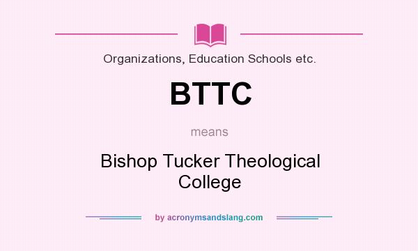 What does BTTC mean? It stands for Bishop Tucker Theological College