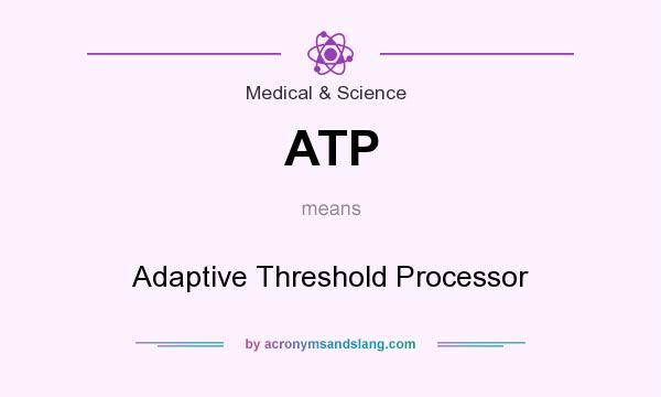 What does ATP mean? It stands for Adaptive Threshold Processor