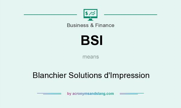 What does BSI mean? It stands for Blanchier Solutions d`Impression