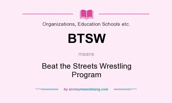 What does BTSW mean? It stands for Beat the Streets Wrestling Program