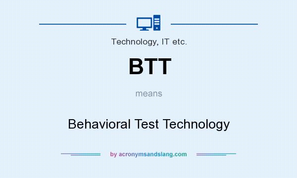 What does BTT mean? It stands for Behavioral Test Technology