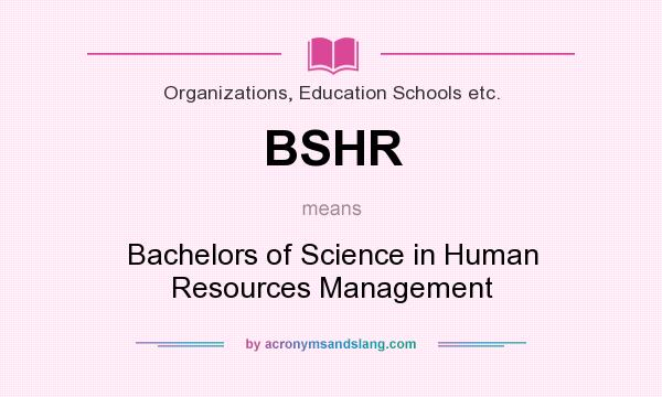 What does BSHR mean? It stands for Bachelors of Science in Human Resources Management