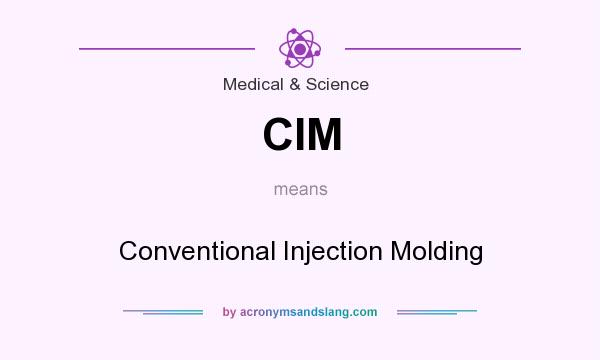 What does CIM mean? It stands for Conventional Injection Molding