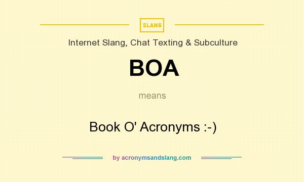 What does BOA mean? It stands for Book O` Acronyms :-)