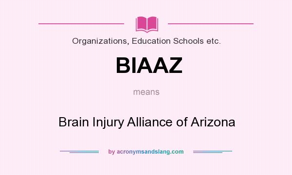 What does BIAAZ mean? It stands for Brain Injury Alliance of Arizona