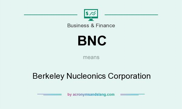 What does BNC mean? It stands for Berkeley Nucleonics Corporation