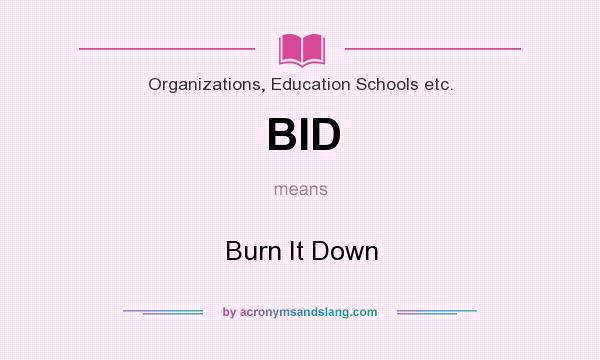 What does BID mean? It stands for Burn It Down