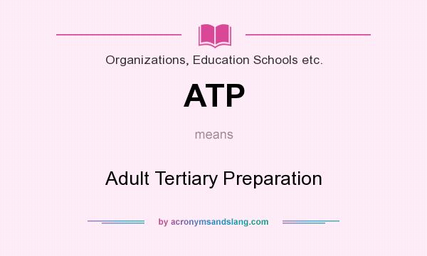 What does ATP mean? It stands for Adult Tertiary Preparation