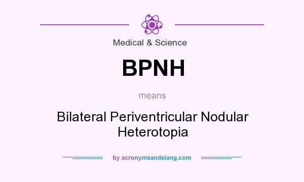 What does BPNH mean? It stands for Bilateral Periventricular Nodular Heterotopia