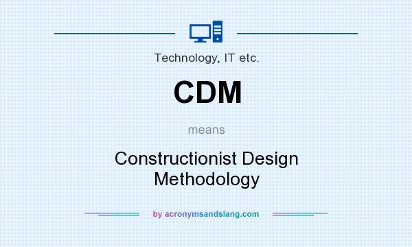 What does CDM mean? It stands for Constructionist Design Methodology