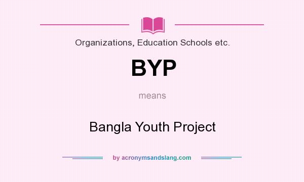 What does BYP mean? It stands for Bangla Youth Project