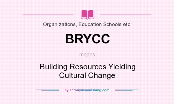 What does BRYCC mean? It stands for Building Resources Yielding Cultural Change