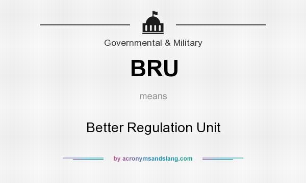 What does BRU mean? It stands for Better Regulation Unit