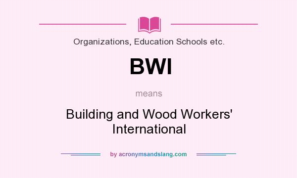 What does BWI mean? It stands for Building and Wood Workers` International