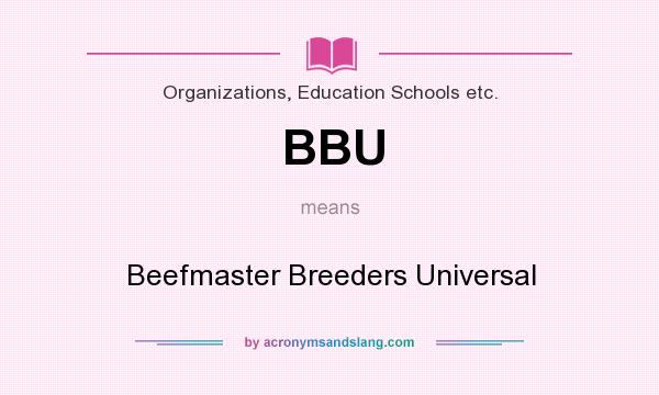 What does BBU mean? It stands for Beefmaster Breeders Universal