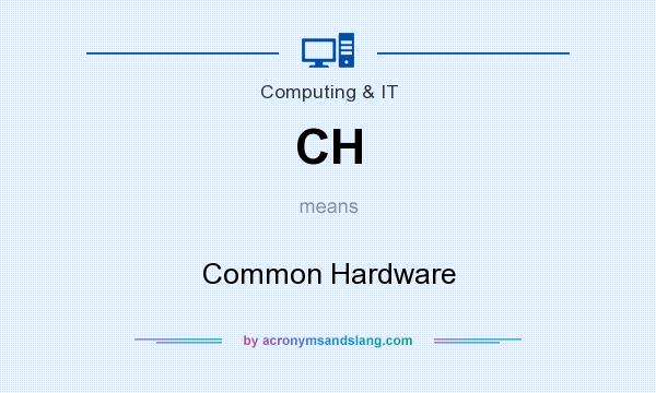 What does CH mean? It stands for Common Hardware