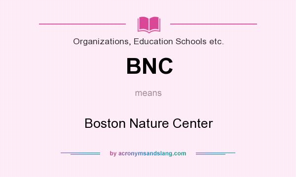 What does BNC mean? It stands for Boston Nature Center