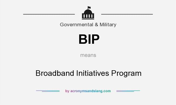What does BIP mean? It stands for Broadband Initiatives Program