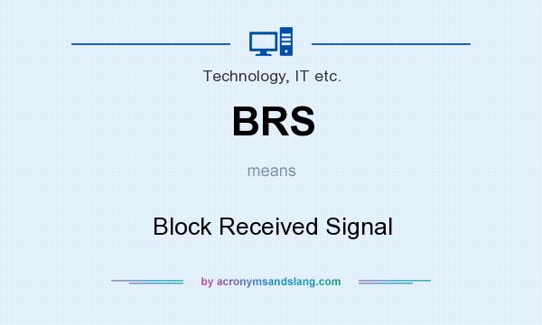 What does BRS mean? It stands for Block Received Signal
