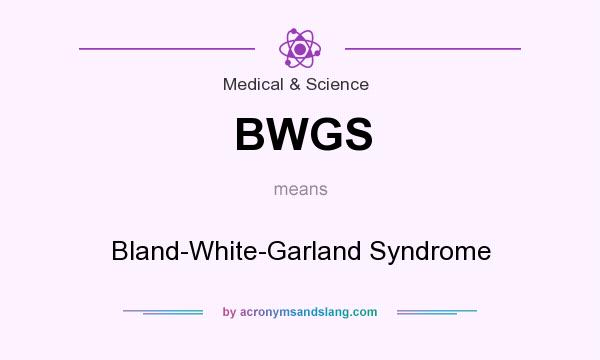 What does BWGS mean? It stands for Bland-White-Garland Syndrome