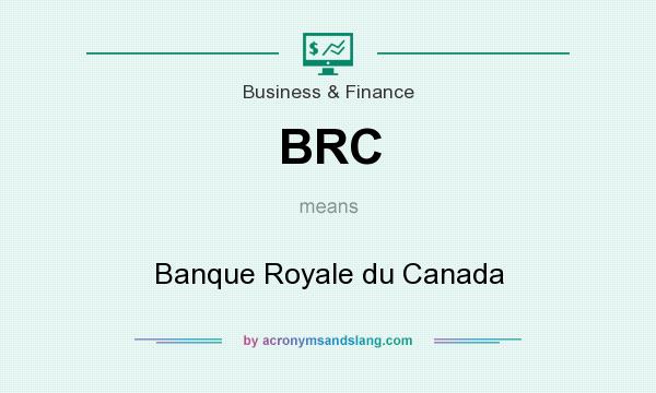 What does BRC mean? It stands for Banque Royale du Canada