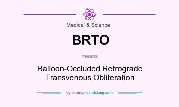 What does BRTO mean? It stands for Balloon-Occluded Retrograde Transvenous Obliteration