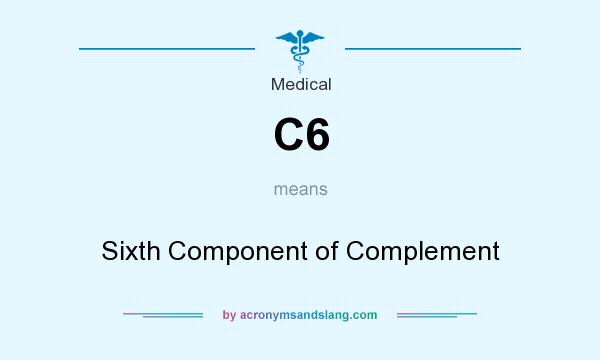 What does C6 mean? It stands for Sixth Component of Complement