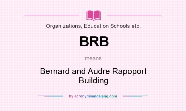 What does BRB mean? It stands for Bernard and Audre Rapoport Building