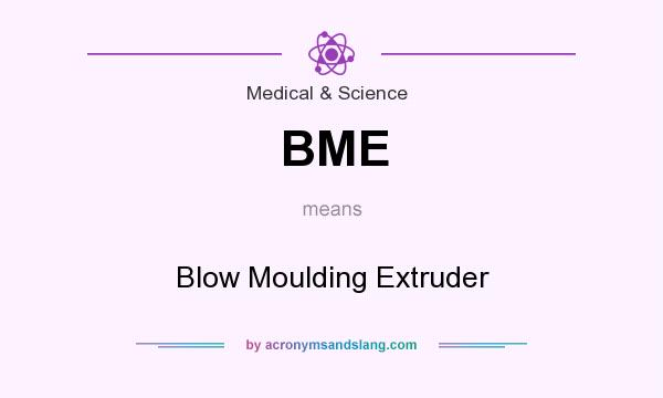 What does BME mean? It stands for Blow Moulding Extruder