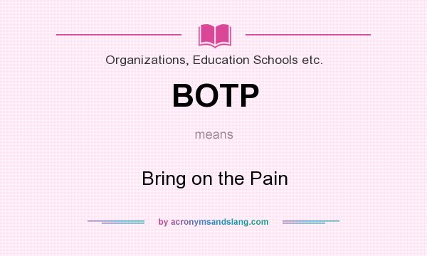 What does BOTP mean? It stands for Bring on the Pain