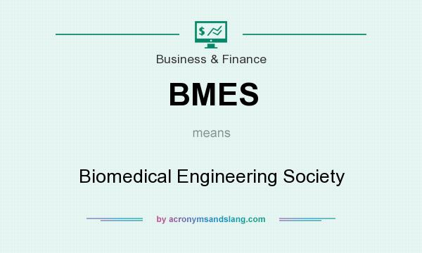 What does BMES mean? It stands for Biomedical Engineering Society
