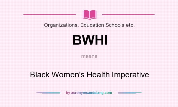 What does BWHI mean? It stands for Black Women`s Health Imperative