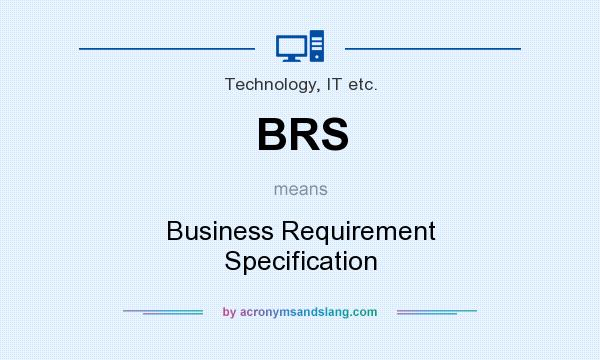 What does BRS mean? It stands for Business Requirement Specification