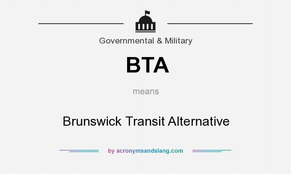What does BTA mean? It stands for Brunswick Transit Alternative