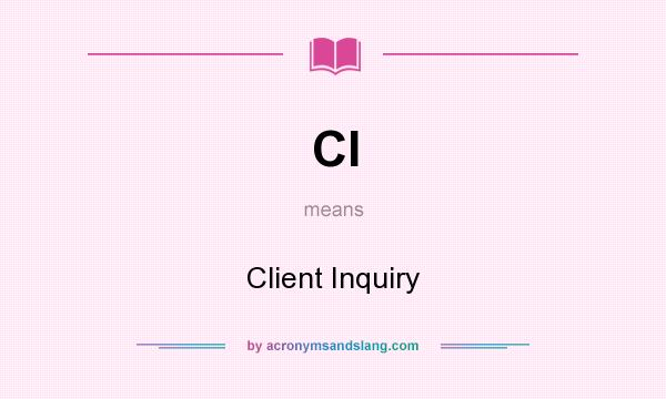 What does CI mean? It stands for Client Inquiry