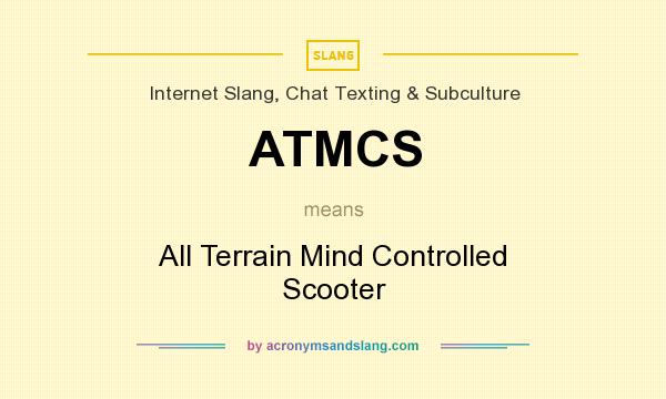 What does ATMCS mean? It stands for All Terrain Mind Controlled Scooter