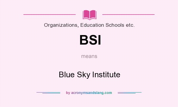 What does BSI mean? It stands for Blue Sky Institute