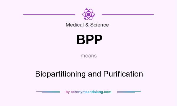 What does BPP mean? It stands for Biopartitioning and Purification