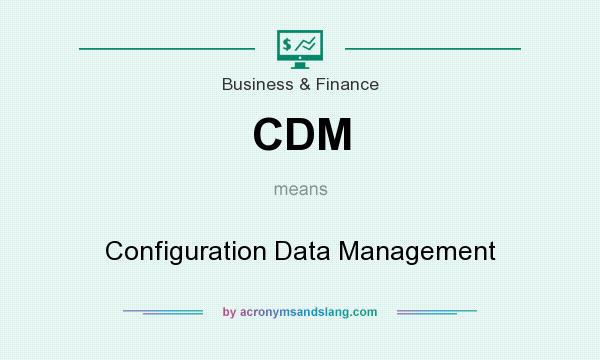 What does CDM mean? It stands for Configuration Data Management