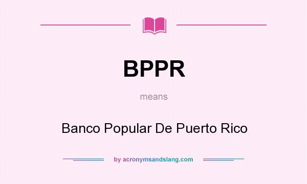 What does BPPR mean? It stands for Banco Popular De Puerto Rico