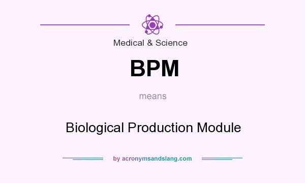 What does BPM mean? It stands for Biological Production Module