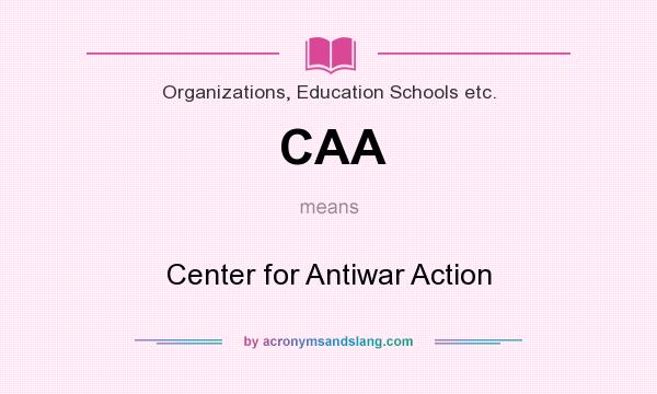 What does CAA mean? It stands for Center for Antiwar Action