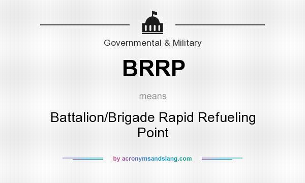 What does BRRP mean? It stands for Battalion/Brigade Rapid Refueling Point