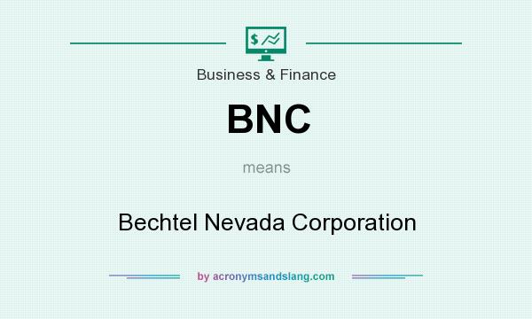 What does BNC mean? It stands for Bechtel Nevada Corporation